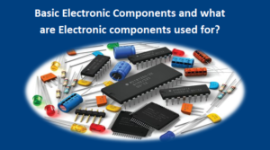 Basic Electronic Components and what are they used for