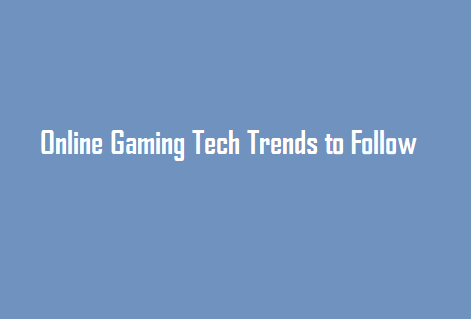 Online Gaming Tech Trends to Follow Online Gaming Tech Trends to Follow