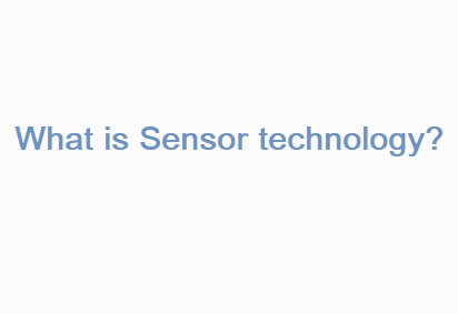 What is Sensor technology What is Sensor technology