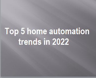 Top 5 home automation trends in 2022