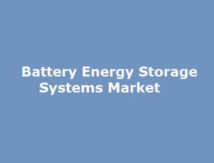 Battery Energy Storage Systems Market Battery Energy Storage Systems Market