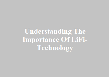Understanding The Importance Of LiFi-Technology