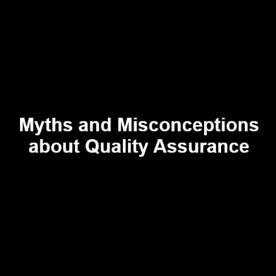 Myths and Misconceptions about Quality Assurance