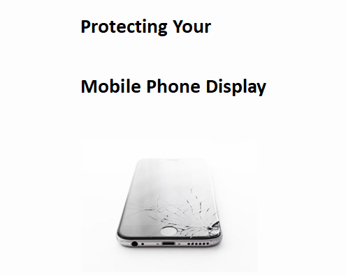 Protecting Your Mobile Phone Display Protecting Your Mobile Phone Display